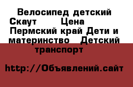 Велосипед детский Скаут 16“ › Цена ­ 2 500 - Пермский край Дети и материнство » Детский транспорт   